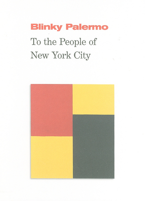 Blinky Palermo: To the People of New York City - Palermo, Blinky, and Cooke, Lynne (Text by), and Rorimer, Anne (Text by)