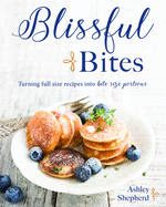 Blissful Bites: Turning Full-Size Recipes Into Bite-Size Portions