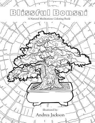 Blissful Bonsai: A Natural Meditations Coloring Book - Jackson, Andrea