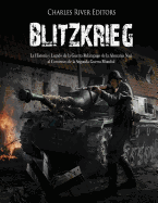Blitzkrieg: La Historia y Legado de la Guerra Relmpago de la Alemania Nazi al Comienzo de la Segunda Guerra Mundial