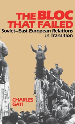 Bloc That Failed: Soviet-East European Relations in Transition - Gati, Charles