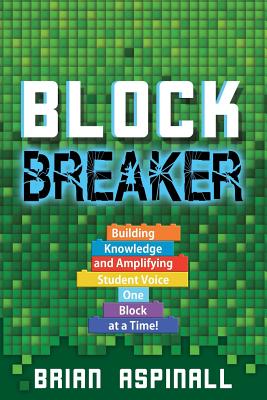 Block Breaker: Building Knowledge and Amplifying Student Voice One Block at a Time! - Aspinall, Brian