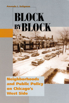 Block by Block: Neighborhoods and Public Policy on Chicago's West Side - Seligman, Amanda I