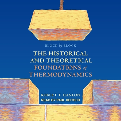 Block by Block: The Historical and Theoretical Foundations of Thermodynamics - Heitsch, Paul (Read by), and Hanlon, Robert T
