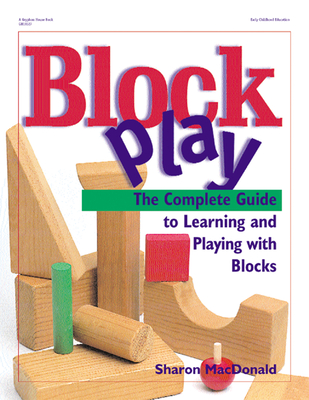 Block Play: The Complete Guide to Learning and Playing with Blocks - MacDonald, Sharon