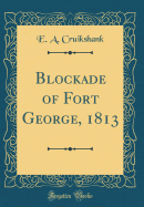 Blockade of Fort George, 1813 (Classic Reprint)