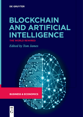 Blockchain and Artificial Intelligence: The World Rewired - James, Tom (Editor)