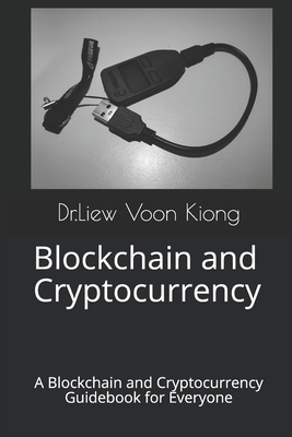 Blockchain and Cryptocurrency: A Blockchain and Cryptocurrency Guidebook for Everyone - Kiong, Dr Liew Voon