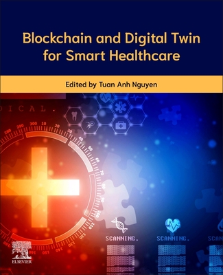 Blockchain and Digital Twin for Smart Healthcare - Nguyen, Tuan Anh, PhD (Editor)