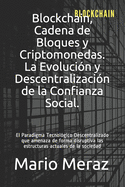 Blockchain, Cadena de Bloques y Criptomonedas.: La Evolucin y Descentralizacin de la Confianza Social.