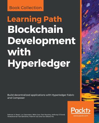 Blockchain Development with Hyperledger: Build decentralized applications with Hyperledger Fabric and Composer - Baset, Salman a, and Desrosiers, Luc, and Gaur, Nitin