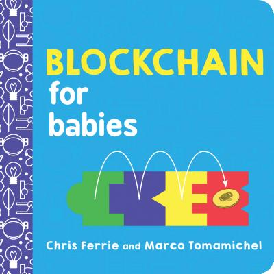 Blockchain for Babies - Ferrie, Chris, and Tomamichel, Marco