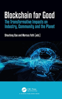 Blockchain for Good: The Transformative Impacts on Industry, Community and the Planet - Cao, Shoufeng (Editor), and Foth, Marcus (Editor)