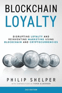 Blockchain Loyalty: Disrupting Loyalty and Reinventing Marketing Using Blockchain and Cryptocurrencies. 2nd Edition