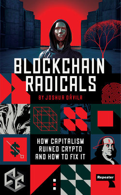 Blockchain Radicals: How Capitalism Ruined Crypto and How to Fix It - Dvila, Joshua