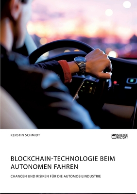 Blockchain-Technologie beim autonomen Fahren. Chancen und Risiken fr die Automobilindustrie - Schmidt, Kerstin