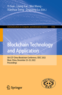 Blockchain Technology and Application: 5th CCF China Blockchain Conference, CBCC 2022, Wuxi, China, December 23-25, 2022, Proceedings - Sun, Yi (Editor), and Cai, Liang (Editor), and Wang, Wei (Editor)