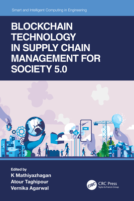 Blockchain Technology in Supply Chain Management for Society 5.0 - Mathiyazhagan, K (Editor), and Taghipour, Atour (Editor), and Agarwal, Vernika (Editor)