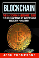 Blockchain: The Blockchain for Beginners Guide to Blockchain Technology and Leveraging Blockchain Programming
