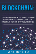 Blockchain: The Ultimate Guide to Understanding Blockchain Technology, Fintech, Bitcoin, and Other Cryptocurrencies.