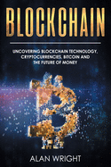 Blockchain: Uncovering Blockchain Technology, Cryptocurrencies, Bitcoin and the Future of Money: Blockchain and Cryptocurrency Exposed