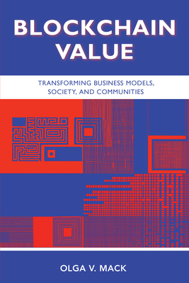 Blockchain Value: Transforming Business Models, Society, and Communities - Mack, Olga V