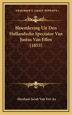 Bloemlezing Uit Den Hollandsche Spectator Van Justus Van Effen (1853) - Van Der Aa, Abraham Jacob