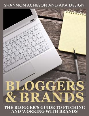 Bloggers and Brands: The blogger's guide to pitching and working with brands. - Acheson, Shannon