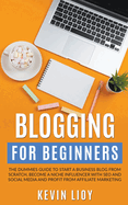 Blogging for Beginners: The Dummies Guide to Start a Business Blog from Scratch, Become a Niche Influencer with SEO and Social Media and Profit from Affiliate Marketing