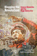 Blogging the Revolution: Caracas Chronicles and the Hugo Chavez Era