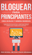 Bloguear Para Principiantes, Crea un Blog y Genera Ingresos: Los Mejores M?todos de Escritura y Marketing que Necesitas; Obt?n Ganancias Como Bloguero Haciendo Dinero, Creando Ingresos Pasivos y Teniendo Exito Ahora Mismo.