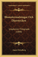 Blomstermalningar Och Djurstycken: Ungdomen Tillegnade (1888)