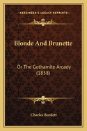 Blonde And Brunette: Or The Gothamite Arcady (1858)