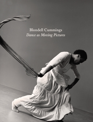 Blondell Cummings: Dance as Moving Pictures - Juarez, Kristin (Editor), and Peabody, Rebecca (Editor), and Phillips, Glenn (Editor)