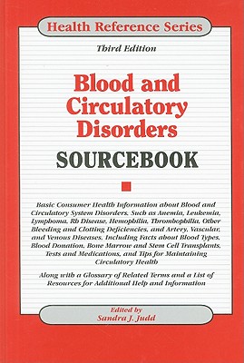 Blood and Circulatory Disorders Sourcebook: Basic Consumer Health Information about Blood and Circulatory System Disorders, Such as Anemia, Leukemia, Lymphoma, Rh Disease, Hemophilia, Thrombophilia, Other Bleeding and Clotting Deficiencies, and Artery... - Judd, Sandra J