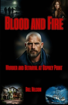 Blood and Fire: Murder and Betrayal at Osprey Point - Nelson, Bill