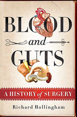 Blood and Guts: A History of Surgery - Hollingham, Richard, and Mosley, Michael (Foreword by)