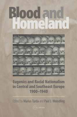 Blood and Homeland: Eugenics and Racial Nationalism in Central and Southeast Europe, 1900-1940 - Turda, Marius (Editor), and Weindling, Paul J (Editor)