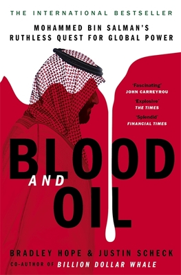 Blood and Oil: Mohammed bin Salman's Ruthless Quest for Global Power: 'The Explosive New Book' - Hope, Bradley, and Scheck, Justin