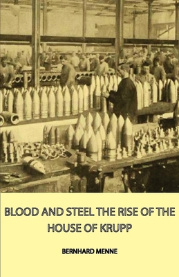 Blood and Steel - The Rise of the House of Krupp - Menne, Bernhard