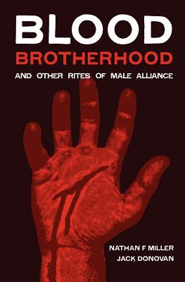 Blood-Brotherhood and Other Rites of Male Alliance - Miller, Nathan F, and Donovan, Jack