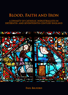 Blood, Faith and Iron: A dynasty of Catholic industrialists in sixteenth- and seventeenth-century England