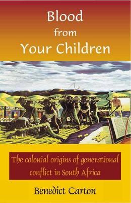 Blood from Your Children: The Colonial Origins of Generational Conflict in South Africa - Carton, Benedict