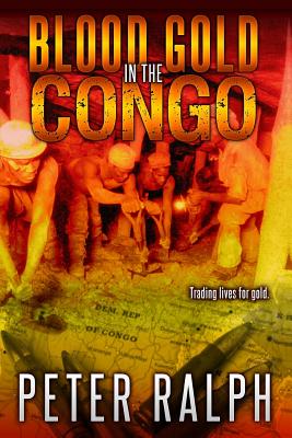 Blood Gold in the Congo: Trading lives for gold - Ralph, Peter J