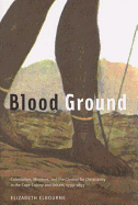 Blood Ground: Colonialism, Missions, and the Contest for Christianity in the Cape Colony and Britain, 1799-1853