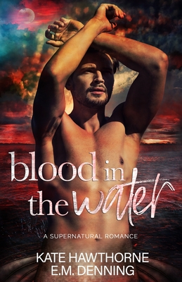 Blood in the Water: A Supernatural Romance - Denning, E M, and Hawthorne, Kate