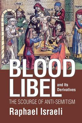 Blood Libel and Its Derivatives: The Scourge of Anti-Semitism - Israeli, Raphael