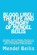 Blood Libel: The Life and Memory of Mendel Beilis: Includes: Beilis's Memoir, The Story of My Sufferings; and "Pulitzer Plagiarism: What Bernard Malamud's The Fixer Owes to the Memoir of Mendel Beilis"