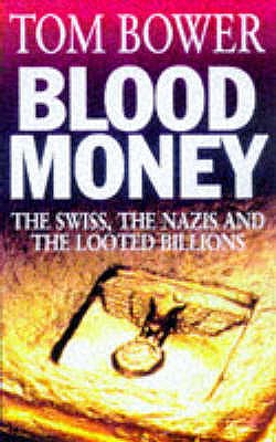 Blood Money: The Swiss, the Nazis and the Looted Billions - Bower, Tom