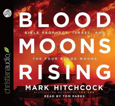 Blood Moons Rising: Bible Prophecy, Israel, and the Four Blood Moons - Hitchcock, Mark, and Parks, Tom, Ph.D. (Narrator)